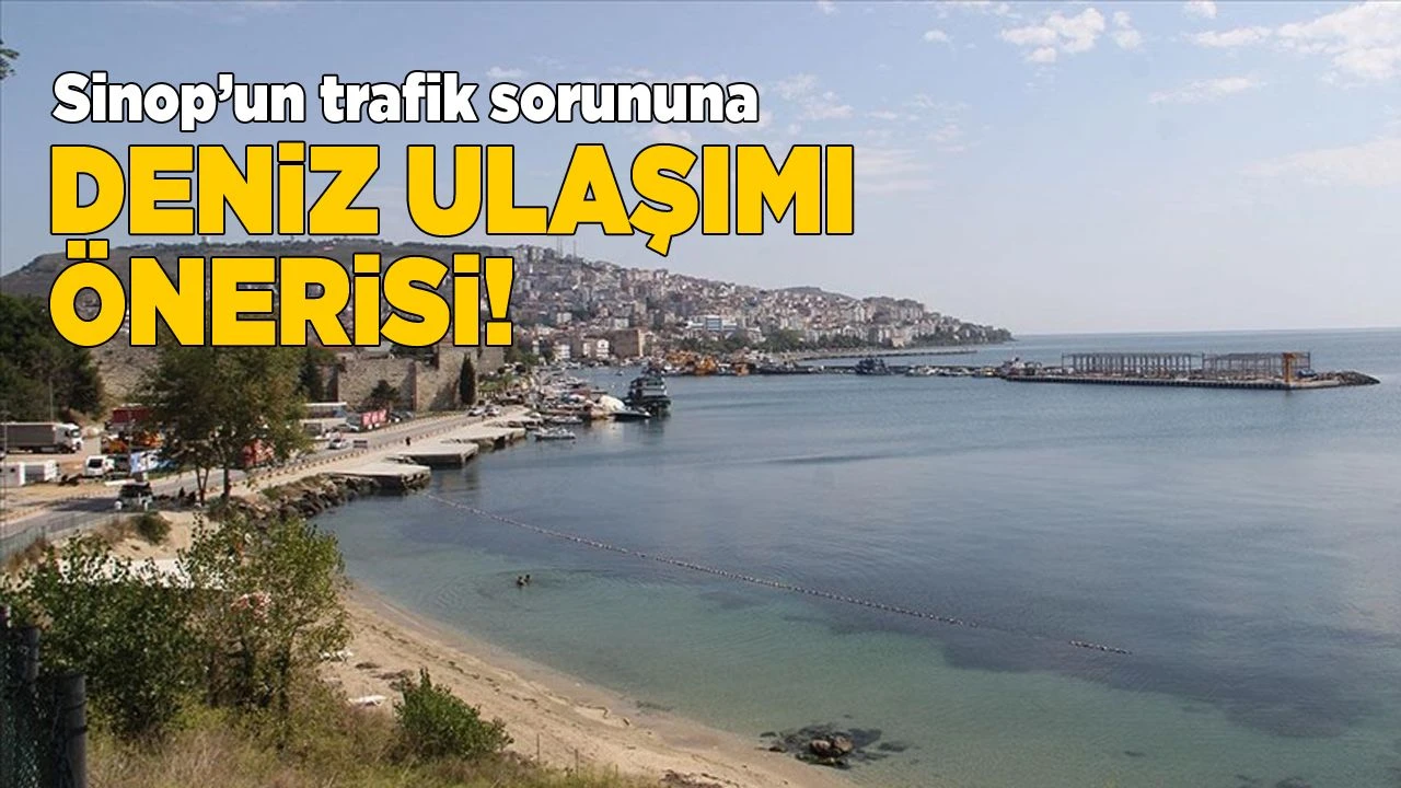 Sinop’un trafik sorununa deniz ulaşımı önerisi