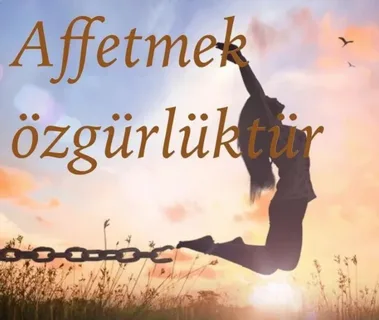 Affetmek nasıl özgürleştirir?
