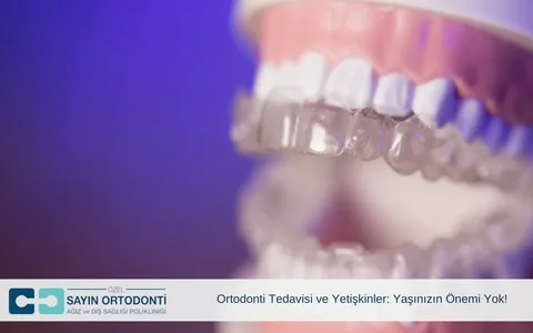 Ortodontide yaş sınırı yok!