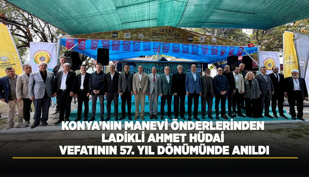 Konya’nın Manevi Önderlerinden Ladikli Ahmet Hüdai Vefatının 57. Yıl Dönümünde Anıldı