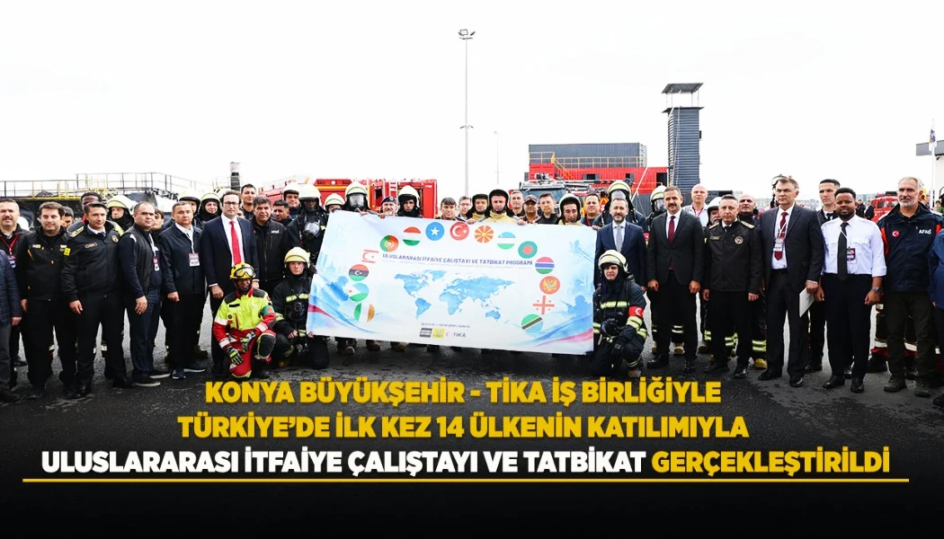 Türkiye’de İlk Kez 14 Ülkenin Katılımıyla Uluslararası İtfaiye Çalıştayı Ve Tatbikat Gerçekleştirildi